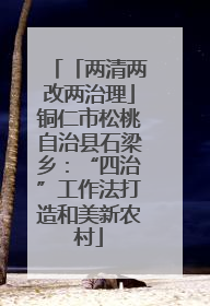 「两清两改两治理」铜仁市松桃自治县石梁乡：“四治”工作法打造和美新农村