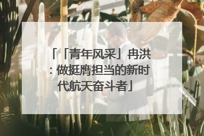「青年风采」冉洪：做挺膺担当的新时代航天奋斗者