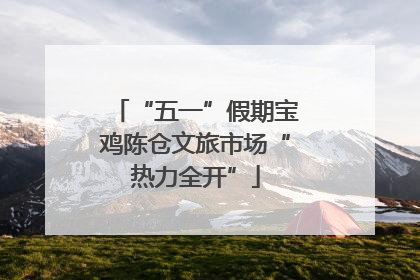 “五一”假期宝鸡陈仓文旅市场“热力全开”