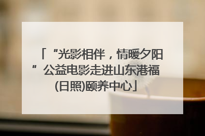 “光影相伴，情暖夕阳”公益电影走进山东港福(日照)颐养中心