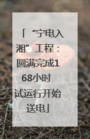 “宁电入湘”工程：圆满完成168小时 试运行开始送电
