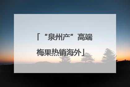 “泉州产”高端梅果热销海外