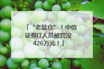 “老鼠仓”！中信证券IT人员被罚没426万元！