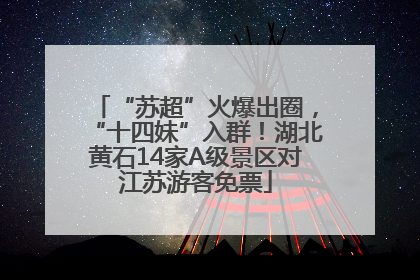 “苏超”火爆出圈，“十四妹”入群！湖北黄石14家A级景区对江苏游客免票