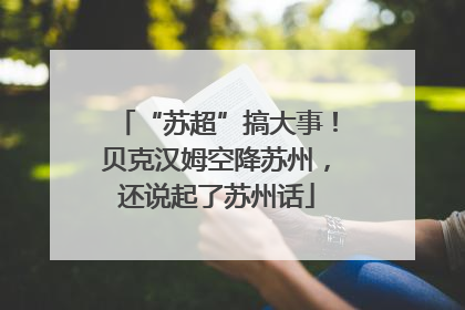 “苏超”搞大事！贝克汉姆空降苏州，还说起了苏州话