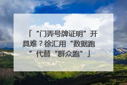 “门弄号牌证明”开具难？徐汇用“数据跑”代替“群众跑”