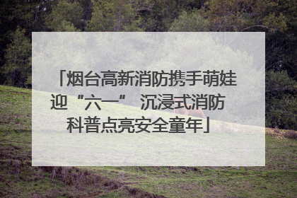 烟台高新消防携手萌娃迎“六一” 沉浸式消防科普点亮安全童年
