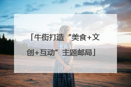 牛街打造“美食+文创+互动”主题邮局