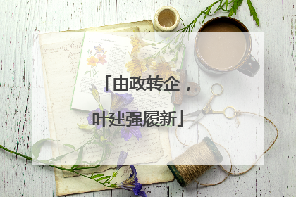由政转企，叶建强履新