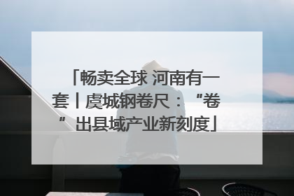 畅卖全球 河南有一套丨虞城钢卷尺：“卷”出县域产业新刻度