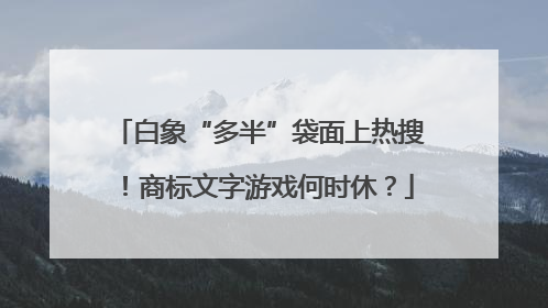 白象“多半”袋面上热搜！商标文字游戏何时休？