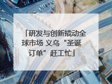 研发与创新撬动全球市场 义乌“圣诞订单”赶工忙