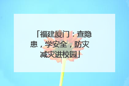 福建厦门：查隐患，学安全，防灾减灾进校园