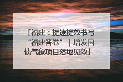 福建：提速提效书写“福建答卷”｜增发国债气象项目落地见效