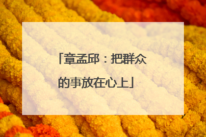 章孟邱：把群众的事放在心上