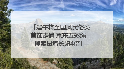 端午将至国风民俗类首饰走俏 京东五彩绳搜索量增长超4倍