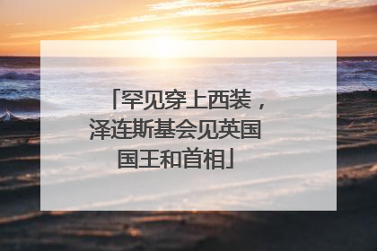 罕见穿上西装，泽连斯基会见英国国王和首相