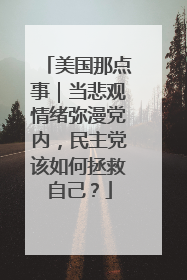 美国那点事｜当悲观情绪弥漫党内，民主党该如何拯救自己？