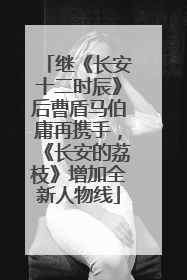 继《长安十二时辰》后曹盾马伯庸再携手，《长安的荔枝》增加全新人物线