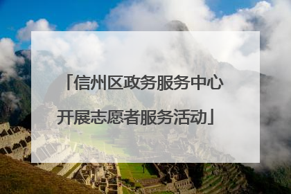 信州区政务服务中心开展志愿者服务活动