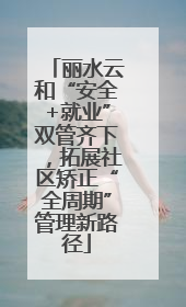 丽水云和“安全+就业”双管齐下，拓展社区矫正“全周期”管理新路径