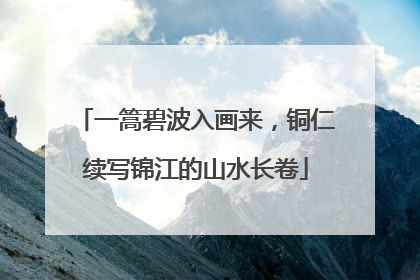 一篙碧波入画来，铜仁续写锦江的山水长卷
