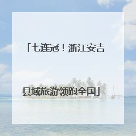 七连冠！浙江安吉县域旅游领跑全国
