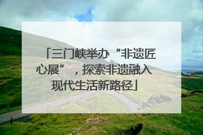 三门峡举办“非遗匠心展”，探索非遗融入现代生活新路径
