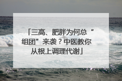 三高、肥胖为何总“组团”来袭？中医教你从根上调理代谢
