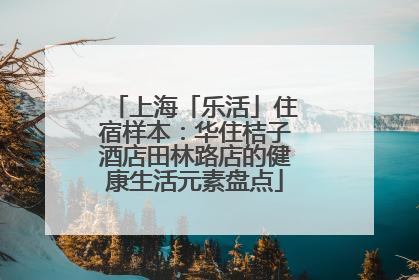 上海「乐活」住宿样本：华住桔子酒店田林路店的健康生活元素盘点