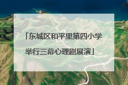 东城区和平里第四小学举行三幕心理剧展演