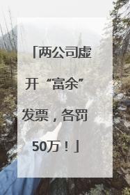 两公司虚开“富余”发票，各罚50万！