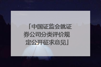 中国证监会就证券公司分类评价规定公开征求意见