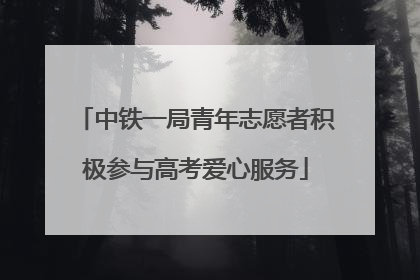 中铁一局青年志愿者积极参与高考爱心服务