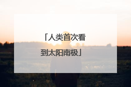 人类首次看到太阳南极
