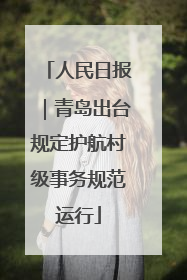 人民日报｜青岛出台规定护航村级事务规范运行