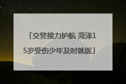 交警接力护航 菏泽15岁受伤少年及时就医