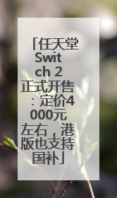 任天堂Switch 2正式开售：定价4000元左右，港版也支持国补