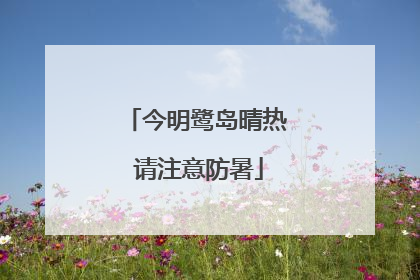 今明鹭岛晴热 请注意防暑