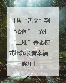 从“舌尖”到“心间”：安仁“三助”养老模式托起长者幸福晚年