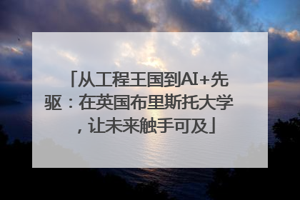从工程王国到AI+先驱：在英国布里斯托大学，让未来触手可及