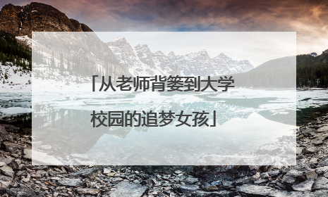 从老师背篓到大学校园的追梦女孩
