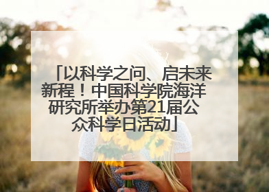 以科学之问、启未来新程！中国科学院海洋研究所举办第21届公众科学日活动