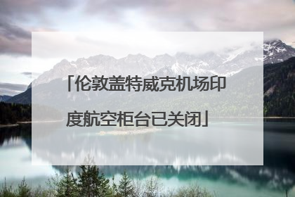 伦敦盖特威克机场印度航空柜台已关闭
