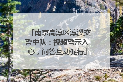 南京高淳区淳溪交警中队：视频警示入心，问答互动促行