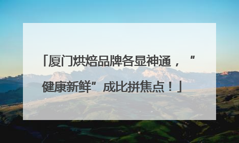 厦门烘焙品牌各显神通，“健康新鲜”成比拼焦点！