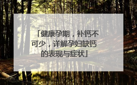 健康孕期，补钙不可少，详解孕妇缺钙的表现与症状