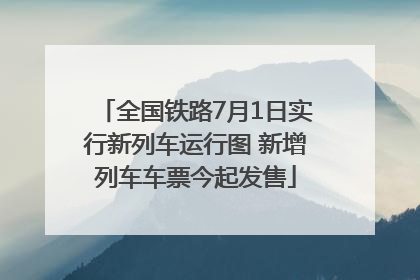 全国铁路7月1日实行新列车运行图 新增列车车票今起发售