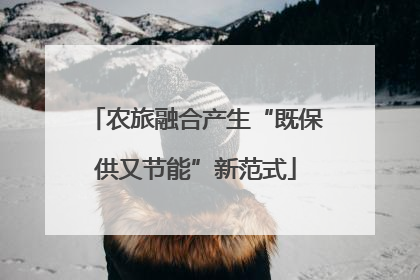 农旅融合产生“既保供又节能”新范式