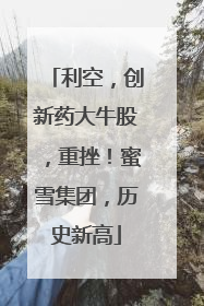 利空，创新药大牛股，重挫！蜜雪集团，历史新高